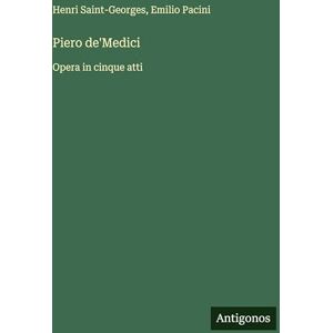 Saint-Georges, Henri Piero de'Medici: Opera in cinque atti Saint-Georges, Henri Piero de'Medici: Opera in cinque atti