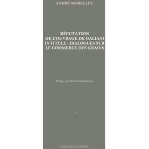 Morellet, André Réfutation de l'ouvrage de Galiani intitulé : Dialogues sur le commerce des grains Morellet, André Réfutation de l'ouvrage de Galiani intitulé : Dialogues sur le commerce des grains