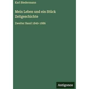 Biedermann, Karl Mein Leben und ein Stück Zeitgeschichte: Zweiter Band 1849-1886 Biedermann, Karl Mein Leben und ein Stück Zeitgeschichte: Zweiter Band 1849-1886