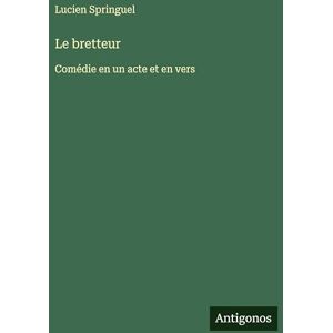 Springuel, Lucien Le bretteur: Comédie en un acte et en vers Springuel, Lucien Le bretteur: Comédie en un acte et en vers