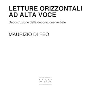 Di Feo, Maurizio LETTURE ORIZZONTALI AD ALTA VOCE: Decostruzione della decorazione verbale Di Feo, Maurizio LETTURE ORIZZONTALI AD ALTA VOCE: Decostruzione della decorazione verbale