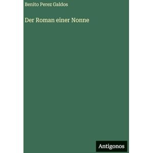 Perez Galdos, Benito Der Roman einer Nonne Perez Galdos, Benito Der Roman einer Nonne