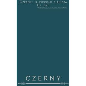 Czerny, Carl Czerny: Il piccolo pianista, Op. 823: Per pianoforte — pezzi facili e progressivi Czerny, Carl Czerny: Il piccolo pianista, Op. 823: Per pianoforte — pezzi facili e progressivi