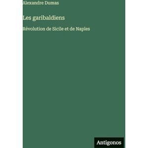 Dumas, Alexandre Les garibaldiens: Révolution de Sicile et de Naples Dumas, Alexandre Les garibaldiens: Révolution de Sicile et de Naples
