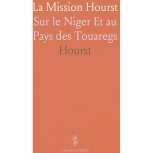 Hourst, Hourst La Mission Hourst: Sur le Niger Et au Pays des Touaregs Hourst, Hourst La Mission Hourst: Sur le Niger Et au Pays des Touaregs