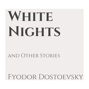 Dostoevsky, Fyodor White Nights and Other Stories: Classic Edition Republished by North Publishers Dostoevsky, Fyodor White Nights and Other Stories: Classic Edition Republished by North Publishers