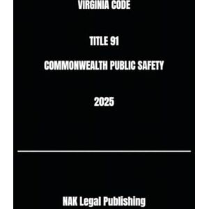 Legal Publishing, NAK VIRGINIA CODE TITLE 91 COMMONWEALTH PUBLIC SAFETY 2025 Legal Publishing, NAK VIRGINIA CODE TITLE 91 COMMONWEALTH PUBLIC SAFETY 2025