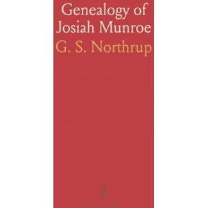 G. S., Northrup Genealogy of Josiah Munroe: Revolutionary Soldier, Who Died in the Service of the Continental Army at Valley Forge, February 19, 1778 G. S., Northrup Genealogy of Josiah Munroe: Revolutionary Soldier, Who Died in the Service of the Continental Army at Valley Forge, February 19, 1778
