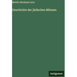 Levy, Moritz Abraham Geschichte der jüdischen Münzen Levy, Moritz Abraham Geschichte der jüdischen Münzen