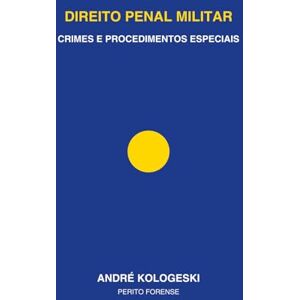 Kologeski, Me. André DIREITO PENAL MILITAR: Crimes e Procedimentos Especiais Kologeski, Me. André DIREITO PENAL MILITAR: Crimes e Procedimentos Especiais