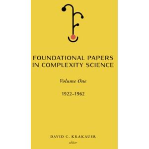 Krakauer, David C. Foundational Papers in Complexity Science: Volume 1 Krakauer, David C. Foundational Papers in Complexity Science: Volume 1