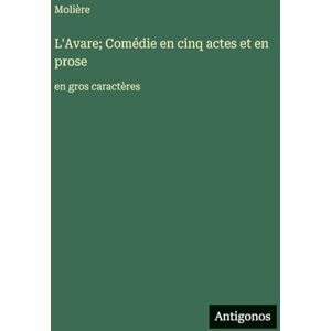 Molière L'Avare; Comédie en cinq actes et en prose: en gros caractères Molière L'Avare; Comédie en cinq actes et en prose: en gros caractères