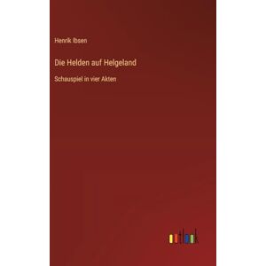 Ibsen, Henrik Die Helden auf Helgeland: Schauspiel in vier Akten Ibsen, Henrik Die Helden auf Helgeland: Schauspiel in vier Akten