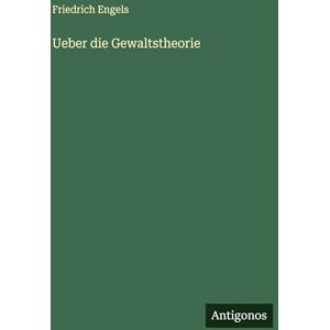 Engels, Friedrich Ueber die Gewaltstheorie Engels, Friedrich Ueber die Gewaltstheorie