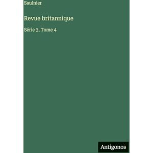 Saulnier Revue britannique: Série 3, Tome 4 Saulnier Revue britannique: Série 3, Tome 4