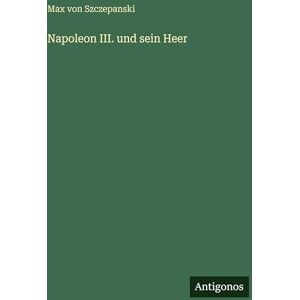 Szczepanski, Max Von Napoleon III. und sein Heer Szczepanski, Max Von Napoleon III. und sein Heer
