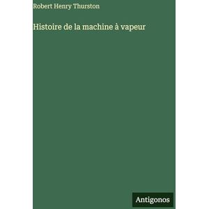 Thurston, Robert Henry Histoire de la machine à vapeur Thurston, Robert Henry Histoire de la machine à vapeur