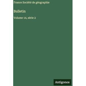 Société de Géographie, France Bulletin: Volume 14, série 2 Société de Géographie, France Bulletin: Volume 14, série 2