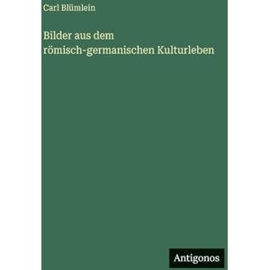 Blümlein, Carl Bilder aus dem römisch-germanischen Kulturleben Blümlein, Carl Bilder aus dem römisch-germanischen Kulturleben