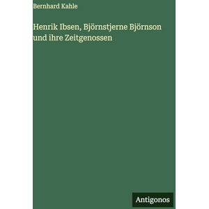 Kahle, Bernhard Henrik Ibsen, Björnstjerne Björnson und ihre Zeitgenossen Kahle, Bernhard Henrik Ibsen, Björnstjerne Björnson und ihre Zeitgenossen