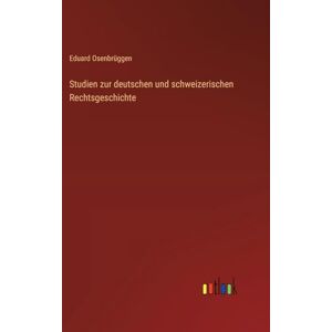 Osenbrüggen, Eduard Studien zur deutschen und schweizerischen Rechtsgeschichte Osenbrüggen, Eduard Studien zur deutschen und schweizerischen Rechtsgeschichte