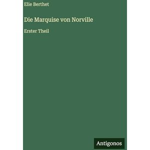 Berthet, Elie Die Marquise von Norville: Erster Theil Berthet, Elie Die Marquise von Norville: Erster Theil