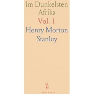 Stanley Im Dunkelsten Afrika: Aufluchung, Rettung und Rückzug Emin Pascha's, Gouverneurs der Aequatorialprovinz Stanley Im Dunkelsten Afrika: Aufluchung, Rettung und Rückzug Emin Pascha's, Gouverneurs der Aequatorialprovinz