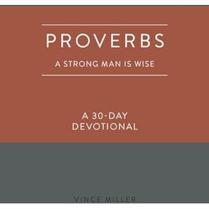 Miller Proverbs: A Strong Man Is Wise: A 30-Day Devotional (Strong Man Devotionals) Miller Proverbs: A Strong Man Is Wise: A 30-Day Devotional (Strong Man Devotionals)