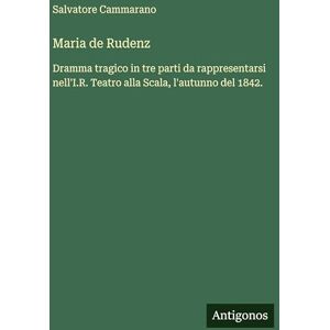 Cammarano, Salvatore Maria de Rudenz: Dramma tragico in tre parti da rappresentarsi nell'I.R. Teatro alla Scala, l'autunno del 1842. Cammarano, Salvatore Maria de Rudenz: Dramma tragico in tre parti da rappresentarsi nell'I.R. Teatro alla Scala, l'autunno del 1842.