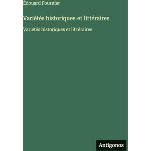 Fournier, Édouard Variétés historiques et littéraires: Variétés historiques et littéraires Fournier, Édouard Variétés historiques et littéraires: Variétés historiques et littéraires