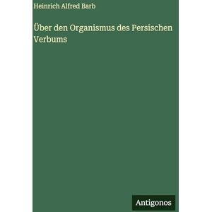 Barb, Heinrich Alfred Über den Organismus des Persischen Verbums Barb, Heinrich Alfred Über den Organismus des Persischen Verbums