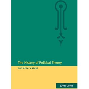 Dunn, John The History of Political Theory and Other Essays Dunn, John The History of Political Theory and Other Essays