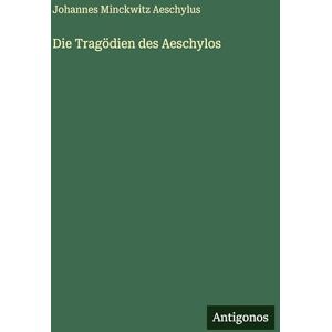 Aeschylus, Johannes Minckwitz Die Tragödien des Aeschylos Aeschylus, Johannes Minckwitz Die Tragödien des Aeschylos