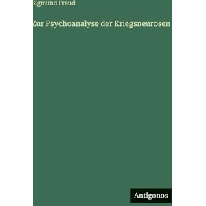 Freud, Sigmund Zur Psychoanalyse der Kriegsneurosen Freud, Sigmund Zur Psychoanalyse der Kriegsneurosen