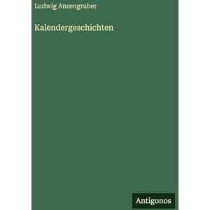 Anzengruber, Ludwig Kalendergeschichten Anzengruber, Ludwig Kalendergeschichten