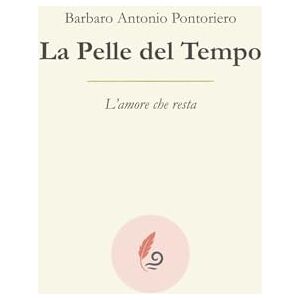 Pontoriero, Barbaro Antonio La Pelle del Tempo: L'Amore che Resta Pontoriero, Barbaro Antonio La Pelle del Tempo: L'Amore che Resta