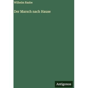 Raabe, Wilhelm Der Marsch nach Hause Raabe, Wilhelm Der Marsch nach Hause