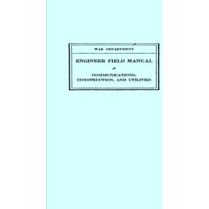 Chief of Engineers FM 5-10 Engineer Field Manual, Communications, Construction, And Utilities: 1940 War World II Manual Chief of Engineers FM 5-10 Engineer Field Manual, Communications, Construction, And Utilities: 1940 War World II Manual