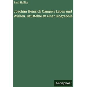 Hallier, Emil Joachim Heinrich Campe's Leben und Wirken. Bausteine zu einer Biographie Hallier, Emil Joachim Heinrich Campe's Leben und Wirken. Bausteine zu einer Biographie