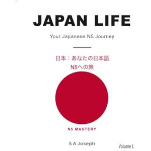 Joseph, Mr S A Japan Life: Your Japanese N5 Journey Volume 1 Joseph, Mr S A Japan Life: Your Japanese N5 Journey Volume 1