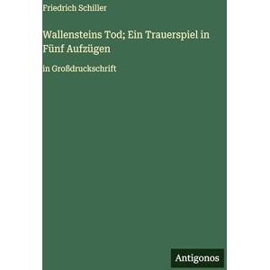 Schiller, Friedrich Wallensteins Tod; Ein Trauerspiel in Fünf Aufzügen: in Großdruckschrift Schiller, Friedrich Wallensteins Tod; Ein Trauerspiel in Fünf Aufzügen: in Großdruckschrift
