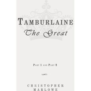 Marlowe, Christopher Tamburlaine the Great Part One and Part Two: Classic Edition Republished by North Publishers Marlowe, Christopher Tamburlaine the Great Part One and Part Two: Classic Edition Republished by North Publishers