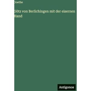 Goethe Götz von Berlichingen mit der eisernen Hand Goethe Götz von Berlichingen mit der eisernen Hand