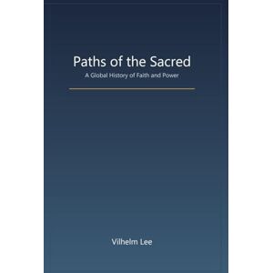 Lee Paths of the Sacred: A Global History of Faith and Power Lee Paths of the Sacred: A Global History of Faith and Power