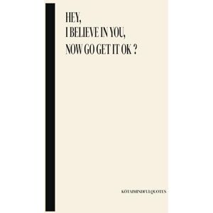 SLOANE, Mr Olivier Hey, I believe in you, now go get it ok ?: KŌTAIMINDFULQUOTES SLOANE, Mr Olivier Hey, I believe in you, now go get it ok ?: KŌTAIMINDFULQUOTES