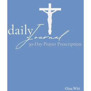 Witt, Gina Daily Journal: 30-Day Prayer Prescription Witt, Gina Daily Journal: 30-Day Prayer Prescription