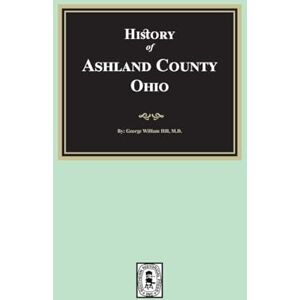 Hill, George William History of Ashland County, Ohio with Illustrations and Biographical Sketches Hill, George William History of Ashland County, Ohio with Illustrations and Biographical Sketches