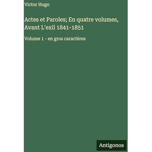 Hugo Boss Actes et Paroles; En quatre volumes, Avant L'exil 1841-1851: Volume 1 en gros caractères Hugo Boss Actes et Paroles; En quatre volumes, Avant L'exil 1841-1851: Volume 1 en gros caractères