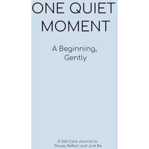P., Mineemo One Quiet Moment A Beginning, Gently: A Self Care Journal to Pause, Reflect and Just Be P., Mineemo One Quiet Moment A Beginning, Gently: A Self Care Journal to Pause, Reflect and Just Be