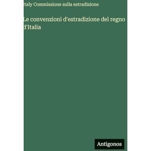 Estradizione, Italy Commissione Sulla Le convenzioni d'estradizione del regno d'Italia Estradizione, Italy Commissione Sulla Le convenzioni d'estradizione del regno d'Italia